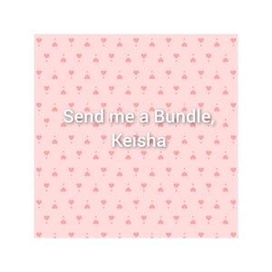 Send me a Bundle, Keisha